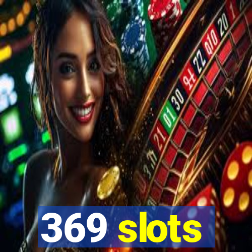 369 slots